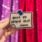 DONT DO STUPID SHIT FRESHIE